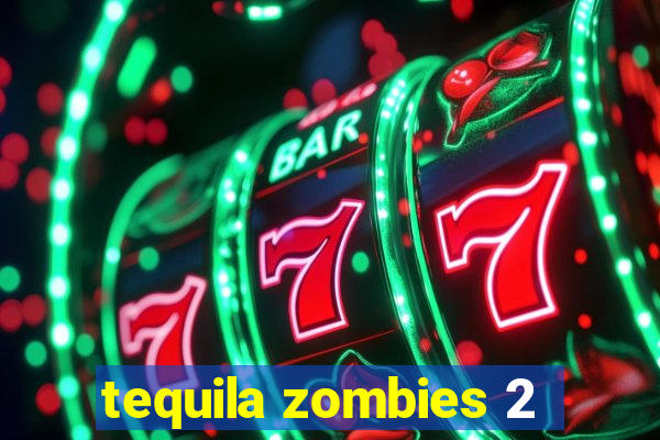 tequila zombies 2